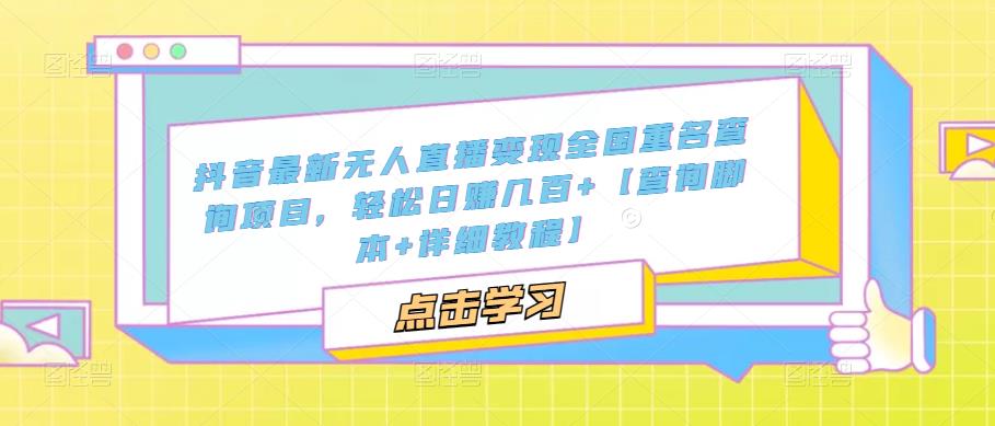 抖音最新无人直播变现全国重名查询项目,轻松日赚几百+【查询脚本+详细教程】-老胡轻创社