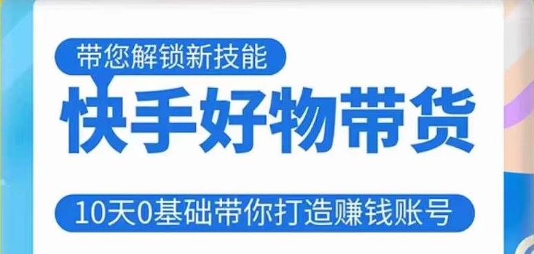 快手好物带货课程,10天0基础带你打造赚钱的快手账号,不需要粉丝,不直播,不投资,不囤货,不售后-老胡轻创社
