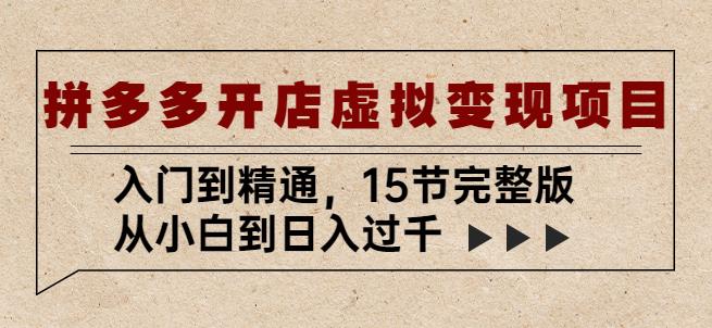 拼多多开店虚拟变现项目:入门到精通,从小白到日入过千(15节完整版)-老胡轻创社