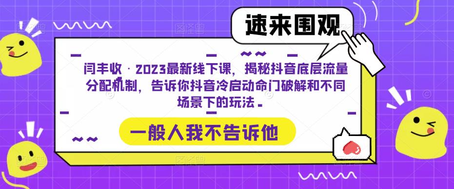 闫丰收·2023最新线下课,揭秘抖音底层流量分配机制,告诉你抖音冷启动命门破解和不同场景下的玩法-老胡轻创社
