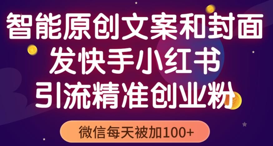 智能原创封面和创业文案,快手小红书引流精准创业粉,微信每天被加100+(揭秘)-老胡轻创社
