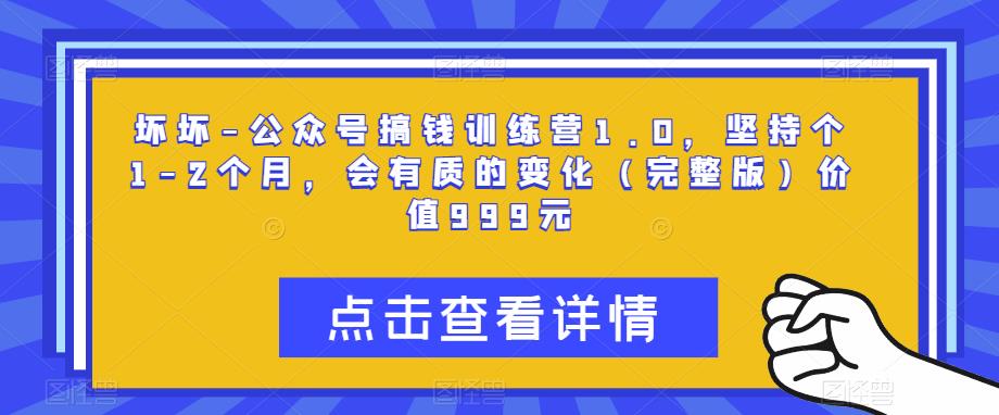坏坏-公众号搞钱训练营1.0,坚持个1-2个月,会有质的变化(完整版)价值999元-老胡轻创社