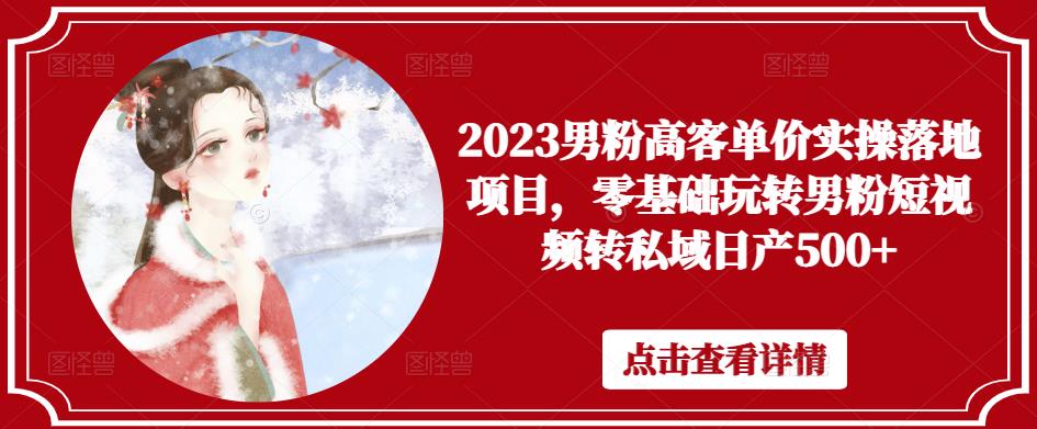 2023男粉高客单价实操落地项目,零基础玩转男粉短视频转私域日产500+-老胡轻创社