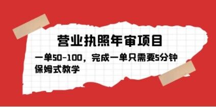 营业执照年审项目，一单50-100，完成一单只需要5分钟，保姆式教学-老胡轻创社