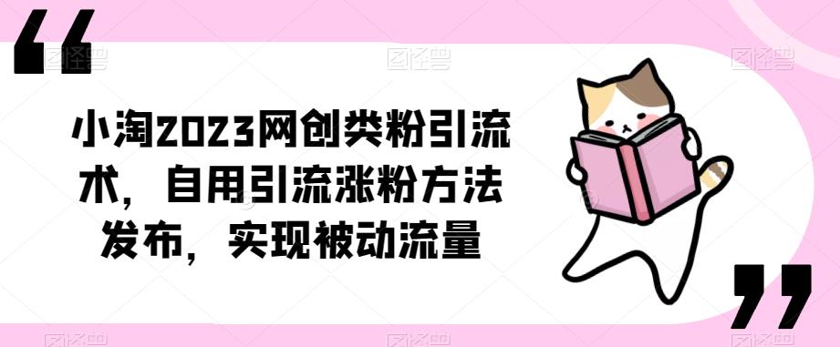 小淘2023网创类粉引流术,自用引流涨粉方法发布,实现被动流量-老胡轻创社
