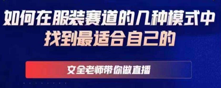 文全老师带你做直播线上课,如何在服装赛道的几种模式中找到最适合自己的-老胡轻创社
