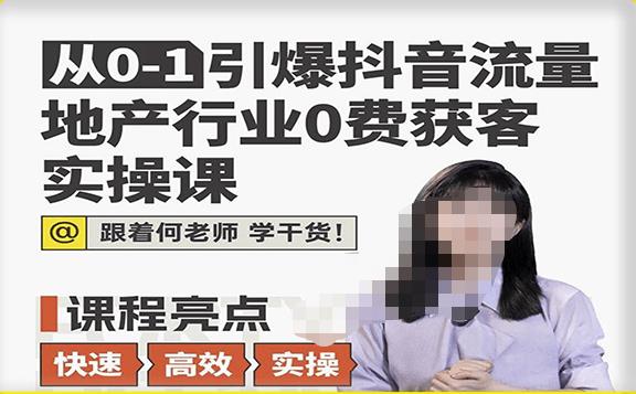 从0-1引爆抖音流量地产行业0费获客实操课,跟着地产人何老师,快速高效实操学干货-老胡轻创社