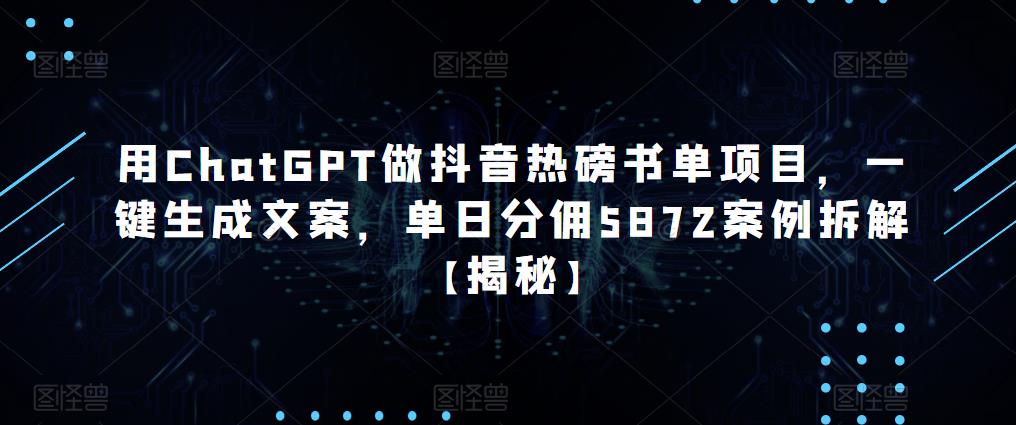 用ChatGPT做抖音热磅书单项目,一键生成文案,单日分佣5872案例拆解【揭秘】-老胡轻创社