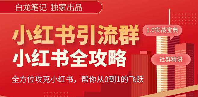 【白龙笔记】价值980元的《小红书运营和引流课》,日引100高质量粉-老胡轻创社