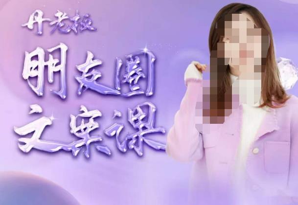 丹老板朋友圈文案课,这个春天,和丹老板来一场文案的约会吧-老胡轻创社