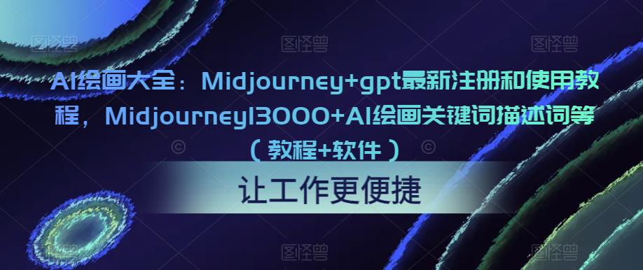AI绘画大全:Midjourney+gpt最新注册和使用教程,Midjourney13000+AI绘画关键词描述词等(教程+软件)-老胡轻创社