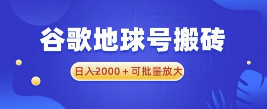 谷歌地球号搬砖项目,日入2000+可批量放大【揭秘】-老胡轻创社
