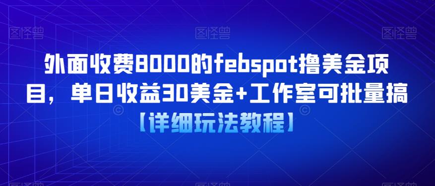 外面收费8000的febspot撸美金项目,单日收益30美金+工作室可批量搞【详细玩法教程】-老胡轻创社