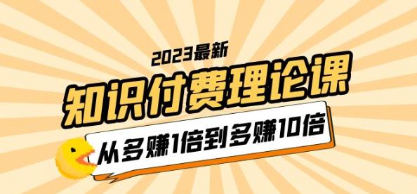 2023知识付费理论课，从多赚1倍到多赚10倍（10节视频课）-老胡轻创社