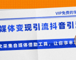 准哥自媒体变现引流抖音引流+爆文采集自媒体借助工具，让你事半功倍（附素材）-老胡轻创社