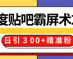 售价668元百度贴吧精准引流霸屏术2.0，实战操作日引３00+精准粉全过程-老胡轻创社