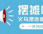 最近地摊经济爆火：送上义乌摆地摊专辑，一共360期教程-老胡轻创社