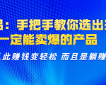选品:手把手教你选出来,一定能卖爆的产品 从此赚钱变轻松 而且是躺赚-老胡轻创社