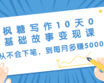 枫糖写作10天0基础故事变现课:从不会下笔,到每月多赚5000+(10节视频课)-老胡轻创社