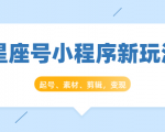 星座号小程序新玩法:起号、素材、剪辑,如何变现(附素材)-老胡轻创社