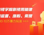 卡牌影视学院影视剪辑课:影视号运营、涨粉、变现、月入5000-10万暴力玩法-老胡轻创社