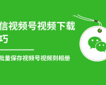 微信视频号视频下载技巧,轻松批量保存视频号等无水印视频到相册-老胡轻创社