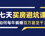 七天买房避坑课：人生中最为赚钱的投资，如何每年躺赚百万甚至千万-老胡轻创社