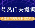 公众号热门关键词截留精准引流实战课程,价值百万高级拦截引流玩法!-老胡轻创社