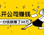 0元开公司赚钱，不花一分钱几天躺赚了30多万，详细操作流程！-老胡轻创社