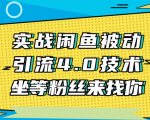 实战闲鱼被动引流4.0技术,坐等粉丝来找你,实操演示日加200+精准粉-老胡轻创社