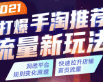 2021打爆手淘推荐流量新玩法：洞悉平台改版背后逻辑，快速拉升店铺首页流量-老胡轻创社