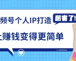 《视频号个人IP打造》让赚钱变得更简单，打开财富之门（视频课程）-老胡轻创社