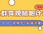 社群变现陪跑计划：建立“个人IP+视频号+私域流量”的社群商业模式轻松赚钱-老胡轻创社