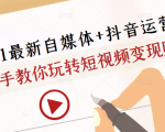 2021最新自媒体+抖音运营课，手把手教你玩转短视频变现赚钱-老胡轻创社