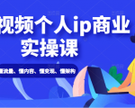 短视频个人ip商业实操课： 懂流量、懂内容、懂变现、懂架构（价值999元）-老胡轻创社