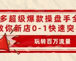 拼多多超级爆款操盘手全案课，教你新店0-1快速突破，玩转百万流量-老胡轻创社
