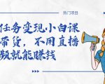 全民任务变现小白课，不用带货，不用直播，拍视频就能赚钱-老胡轻创社