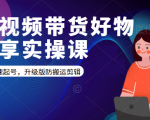 短视频带货好物分享实操课:快速起号,升级版防搬运剪辑-老胡轻创社