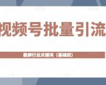 视频号批量引流,霸屏行业关键词(基础班)全面系统讲解视频号玩法-老胡轻创社