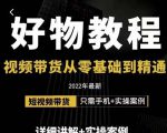 小猛好物分享专业实操课,短视频带货从零基础到精通,详细讲解+实操案-老胡轻创社