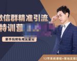 陆明明·微信群精准引流特训营3.0，借助微信群进行引流操作，打造私域流量池-老胡轻创社