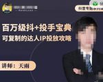 抖音专题系列课:百万级抖+投手宝典,可复制的达人IP投放攻略-老胡轻创社