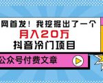 老古董说项目:全网首发!我挖掘出了一个月入20万的抖音冷门项目(付费文章)-老胡轻创社