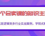 做一个会卖课的知识主播,从底层逻辑到多行业实战案例,学院式教学-老胡轻创社