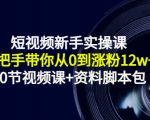 短视频新手实操课：手把手带你从0到涨粉12w+（70节视频课+资料脚本包）-老胡轻创社