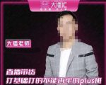 大播·直播带货打基础打得不能在牢的Plus课，深度解析抖音底层逻辑和体系化运营思路-老胡轻创社