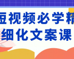 短视频必学精细化文案课，提升你的内容创作能力、升级迭代能力和变现力（价值333元）-老胡轻创社