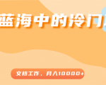 超级蓝海中的冷门项目，文档工作，好玩又赚钱，月入10000+-老胡轻创社