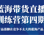 蓝海带货直播训练营第四期，把产品落脚在竞争不太大的蓝海产品上面（价值4980元）-老胡轻创社