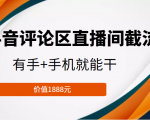 抖音评论区直播间截流，有手+手机就能干，门槛极低，模式可大量复制（价值1888元）-老胡轻创社